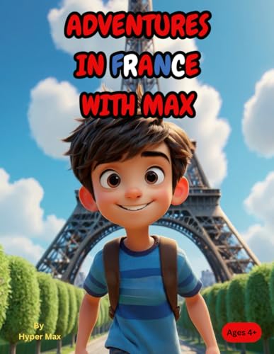 Adventures in France with Max: A Fun and Educational Storybook for Kids to Explore French Culture, Landmarks, and Language!