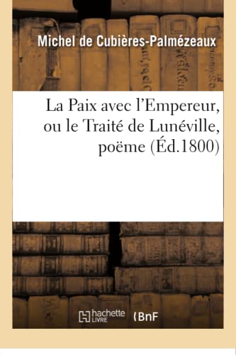 La Paix Avec l'Empereur, Ou Le Traité de Lunéville, Poëme (Litterature) (French Edition)