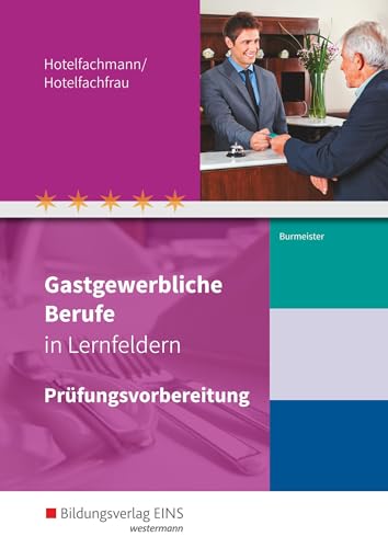 Preisvergleich Produktbild Gastgewerbliche Berufe in Lernfeldern: Hotelfachmann / Hotelfachfrau Prüfungsvorbereitung (Gastgewerbliche Berufe: Hotelfachmann / -fachfrau, ... Systemgastronomie, Fachkraft im Gastgewerbe)