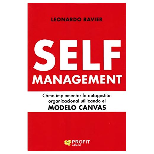 Self-management - Como Implementar La Autogestion Organizacional Utilizando El Modelo Canvas: Cómo implementar la autogestión organizacional utilizando el MODELO CANVAS (PROFIT)