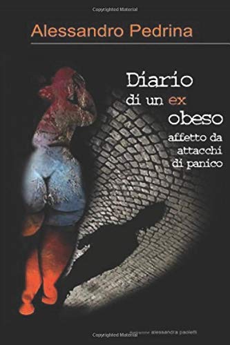 DIARIO DI EX OBESO AFFETTO DA ATTACCHI DI PANICO