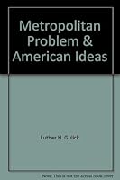 The metropolitan problem and American ideas;: Five lectures delivered on the William W. Cook Foundation at the University of Michigan, March 6-10, 1961 0394436067 Book Cover