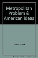 The metropolitan problem and American ideas;: Five lectures delivered on the William W. Cook Foundation at the University of Michigan, March 6-10, 1961 0394436067 Book Cover