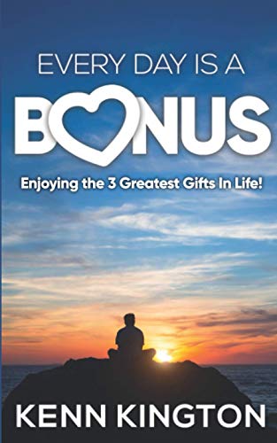 Every Day Is A Bonus: Enjoying the 3 Greatest Gifts In Life! - image 1