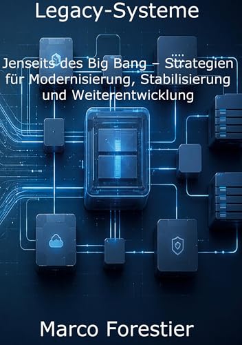 Legacy-Systeme: Jenseits des Big Bang - Strategien für Modernisierung, Stabilisierung und Weiterentwicklung