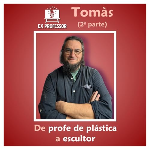 2x04 &middot; Tom&agrave;s. De profe de pl&aacute;stica a escultor (2&ordf; parte) 💡