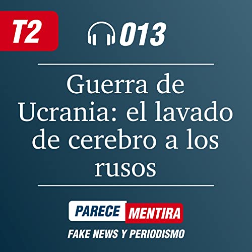 T2 - 013: Guerra de Ucrania: el lavado de cerebro a los rusos