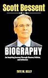 Scott Bessent Biography : An Inspiring Journey Through Finance, Politics, and Influence (SUCCESS STORIES Book 5)