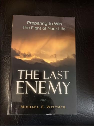 The Last Enemy: Preparing to Win the Fight of Your Life