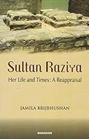 Sultan Raziya: Her Life and Times : A Reappraisal 8185425094 Book Cover