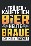  Früher kaufte ich Bier Heute braue ich mein Eigenes: Tolles Bierbrauer Notizbuch - Nutzbar als Brauprotokoll für den Braumeister und Mälzer. Tolles Hobbybrauer Zubehör.