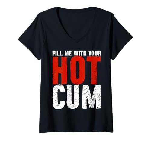 Femme Fill Me With Your Hot Cum Dirty Joke Cadeau Humour Adulte T-Shirt avec Col en V