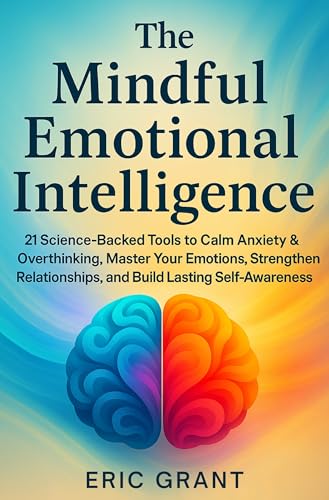 The Mindful Emotional Intelligence: How to Calm Anxiety & Overthinking,
