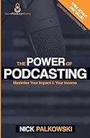 The Power of Podcasting: Maximize Your Impact and Income 1508795088 Book Cover