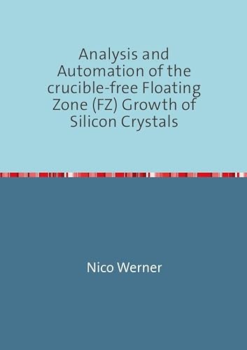 Analysis and Automation of the crucible-free Floating Zone (FZ) Growth of Silicon Crystals