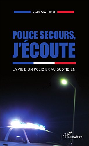 Télécharger Police secours, j'écoute: La vie d'un policier au quotidien Francais PDF