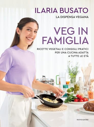 Veg in famiglia. Ricette vegetali e consigli pratici per una cucina adatta a tutte le età