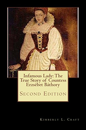 Infamous Lady: The True Story of Countess Erzsébet Báthory: Second Editon