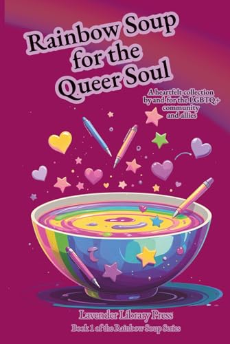 Rainbow Soup for the Queer Soul: A heart-led collection of poems from the LGBTQ+ Community and Allies