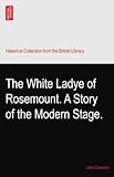  The White Ladye of Rosemount. A Story of the Modern Stage.