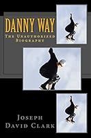 Danny Way: The Unauthorized Biography 1507649436 Book Cover