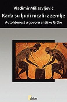 Kada su ljudi nicali iz zemlje : autohtonost u govoru anticke Grcke