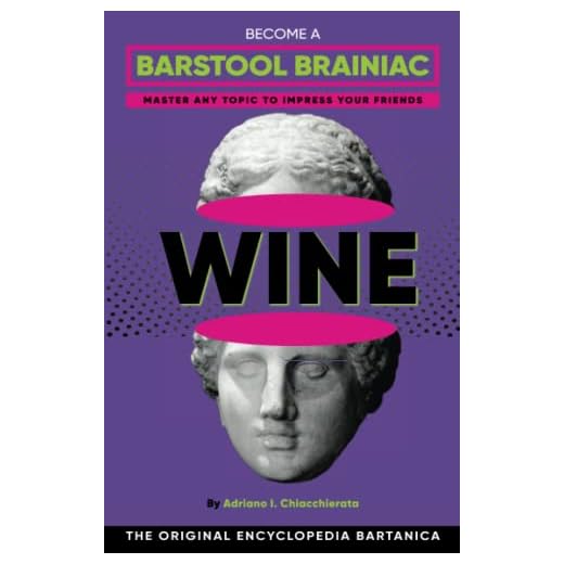 Barstool Brainiac's: Wine: From Grape to Glass and Every Sip Between (Barstool Brainiac Books)