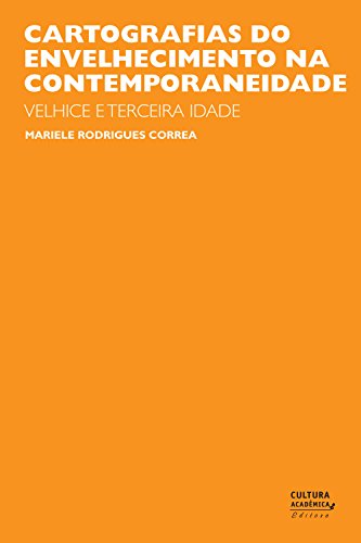 Cartografias do envelhecimento na contemporaneidade: velhice e terceira idade