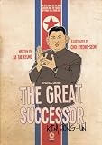 The Great Successor Kim Jong Un: a Political Cartoon, an Epic Comic of the Dark Kingdom and the Passing of Power to a Third Kim