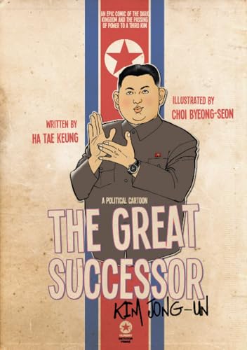 The Great Successor Kim Jong Un: a Political Cartoon, an Epic Comic of the Dark Kingdom and the Passing of Power to...