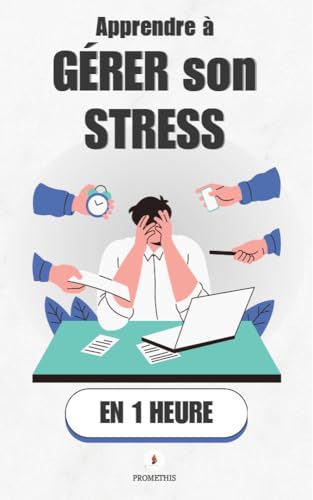 Apprendre à gérer son stress, en 1 heure: Comprends ton stress, D...