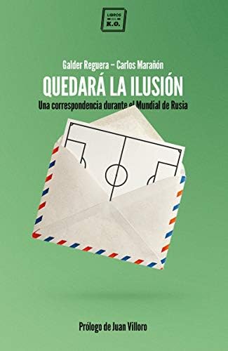 Quedará la ilusion: Una correspondencia durante el Mundial de Rusia (VARIOS)