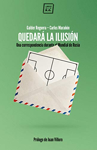 Quedará la ilusion: Una correspondencia durante el Mundial de Rusia (VARIOS)
