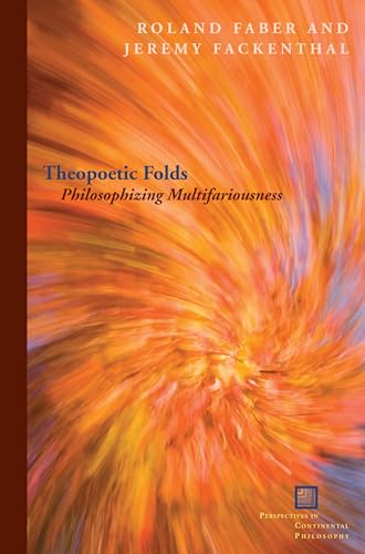 Theopoetic Folds: Philosophizing Multifariousness (Perspectives in Continental Philosophy)