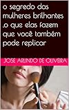o segredo das mulheres brilhantes ,o que elas fazem que você também pode replicar (Portuguese Edition)