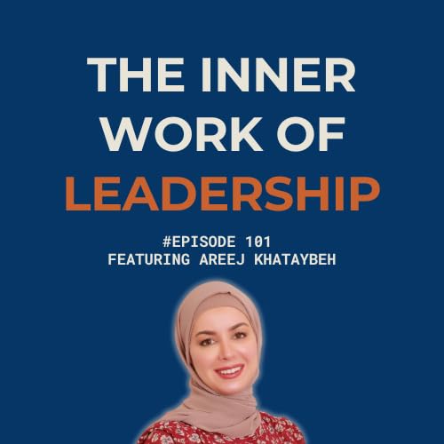 Global Grit Conversations | Episode 101: The Inner Work of Leadership ft. Areej Khataybeh
