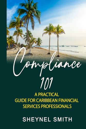 COMPLIANCE 101: A PRACTICAL GUIDE FOR CARIBBEAN FINANCIAL SERVICES PROFESSIONALS