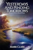 Yesterdays and Pending Tomorrows: A Collections Of Personal Poems: A Collections Of B0G3D1HHCB Book Cover