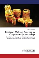 Decision Making Process in Corporate Sponsorship: Open Call as a Strategy for Attracting, Screening, Assessing and Selecting Sponsorship Proposals 365980827X Book Cover