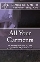 All Your Garments : The Fragrance of Christ 1523497785 Book Cover