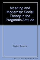 Meaning And Modernity: Social Theory In The Pragmatic Attitude 0226723305 Book Cover