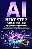 AI Next Step Prompt Engineering: Learn to Write Effective AI Prompts with Confidence Tweak Final Generated Results for Business or Personal Use ... Prompts (AI For Everyone - Beginners to Tech)