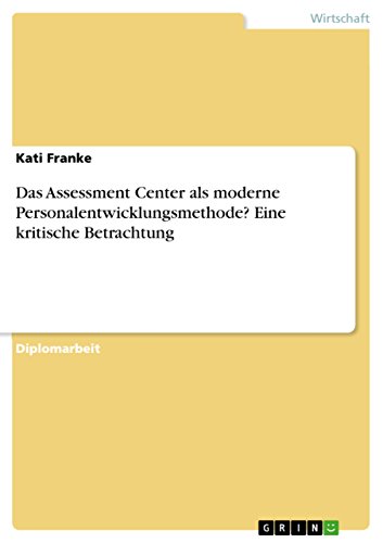 Das Assessment Center als moderne Personalentwicklungsmethode? Eine kritische Betrachtung (German Edition)