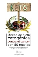 Diseño de dieta cetogénica contra el cáncer con 50 recetas: Más otras estrategias para mejorar la eficacia del tratamiento (Oncología Metabólica: la revolución terapéutica) (Spanish Edition) B0CQSHZ134 Book Cover