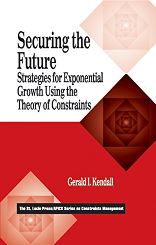 Securing the Future: Strategies for Exponential Growth Using the Theory of Constraints (The CRC Press Series on Constraints Management Book 4) (English Edition) - Kendall, Gerald I.