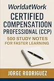 WorldatWork Certified Compensation Professional (CCP): 500 Study Notes for Faster Learning