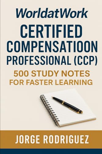 WorldatWork Certified Compensation Professional (CCP): 500 Study Notes for Faster Learning