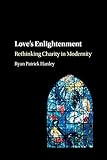 Love's Enlightenment: Rethinking Charity in Modernity