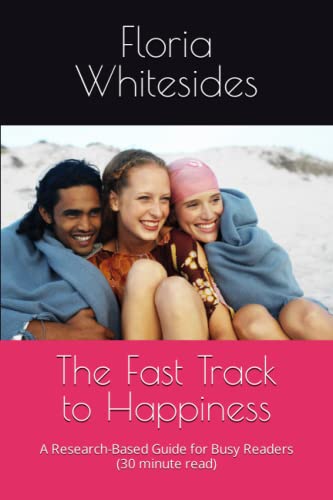The Fast Track to Happiness: A Research-Based Guide for Busy Readers (30 minute read)