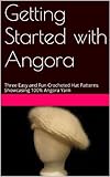  Getting Started with Angora: Three Easy and Fun Crocheted Hat Patterns Showcasing 100% Angora Yarn (English Edition)
